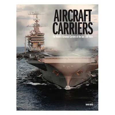 "Aircraft Carriers: The World's Greatest Carriers of the Last 100 Years" - "" ("Ross David")