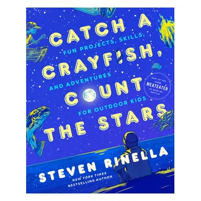 "Catch a Crayfish, Count the Stars: Fun Projects, Skills, and Adventures for Outdoor Kids" - "" 