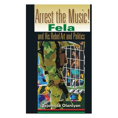 "Arrest the Music!: Fela and His Rebel Art and Politics" - "" ("Olaniyan Tejumola")