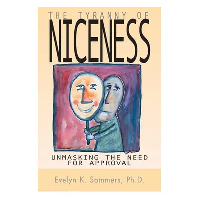 "Tyranny of Niceness: Unmasking the Need for Approval" - "" ("Sommers Evelyn")