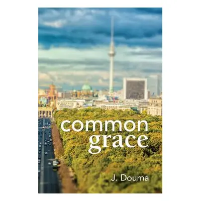 "Common Grace in Kuyper, Schilder, and Calvin: Exposition, Comparison, and Evaluation" - "" ("Do