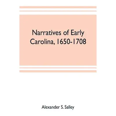 "Narratives of early Carolina, 1650-1708" - "" ("S. Salley Alexander")