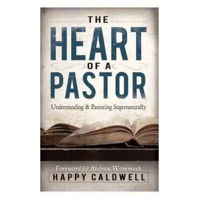 "Heart of a Pastor: Understanding and Pastoring Supernaturally" - "" ("Caldwell Happy")