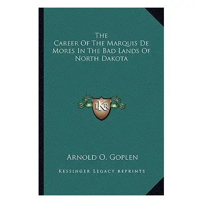 "The Career of the Marquis de Mores in the Bad Lands of North Dakota" - "" ("Goplen Arnold O.")