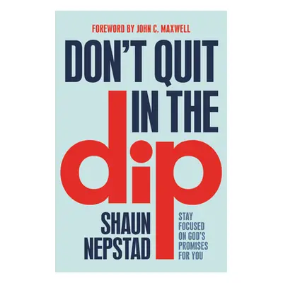 "Don't Quit in the Dip: Stay Focused on God's Promises for You" - "" ("Nepstad Shaun")