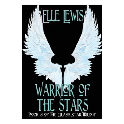 "Warrior of The Stars: Book Three of the Glass Star Trilogy" - "" ("Lewis Elle")