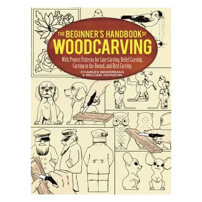 "The Beginner's Handbook of Woodcarving: With Project Patterns for Line Carving, Relief Carving,