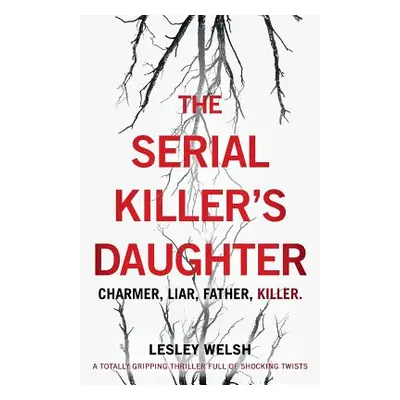 "The Serial Killer's Daughter: A totally gripping thriller full of shocking twists" - "" ("Welsh