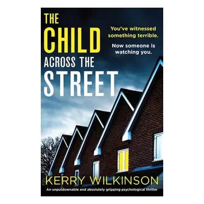 "The Child Across the Street: An unputdownable and absolutely gripping psychological thriller" -