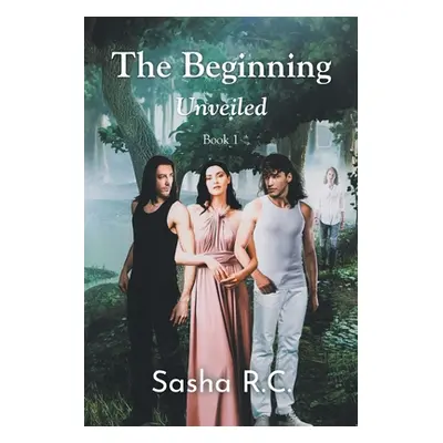 "Unveiled: The Beginning: Book 1" - "" ("R. C. Sasha")