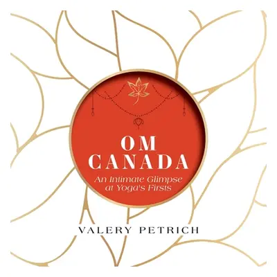 "Om Canada: An Intimate Glimpse at Yoga's Firsts" - "" ("Petrich Valery")