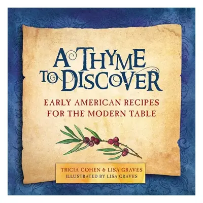 "A Thyme to Discover: Early American Recipes for the Modern Table" - "" ("Cohen Tricia")