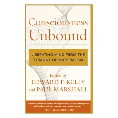 "Consciousness Unbound: Liberating Mind from the Tyranny of Materialism" - "" ("Kelly Edward F."