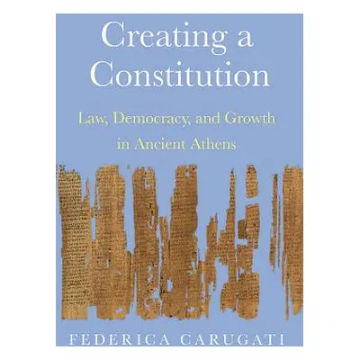 "Creating a Constitution: Law, Democracy, and Growth in Ancient Athens" - "" ("Carugati Federica