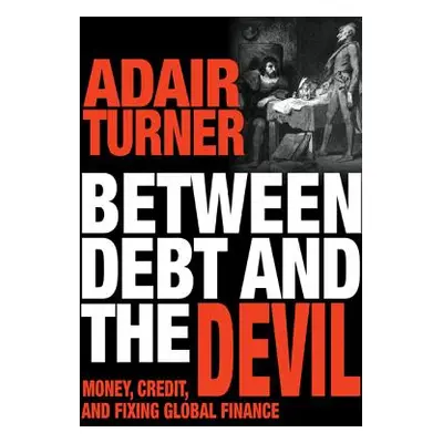 "Between Debt and the Devil: Money, Credit, and Fixing Global Finance" - "" ("Turner Adair")