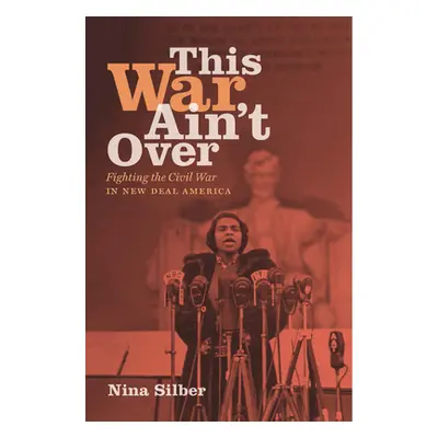 "This War Ain't Over: Fighting the Civil War in New Deal America" - "" ("Silber Nina")