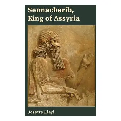 "Sennacherib, King of Assyria" - "" ("Elayi Josette")