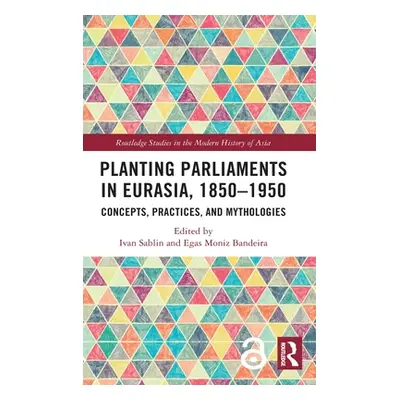 "Planting Parliaments in Eurasia, 1850-1950: Concepts, Practices, and Mythologies" - "" ("Sablin