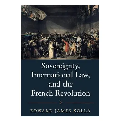 "Sovereignty, International Law, and the French Revolution" - "" ("Kolla Edward James")