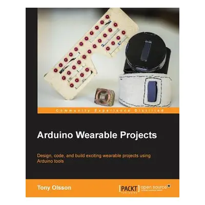 "Arduino Wearable Projects" - "" ("Olsson Tony")