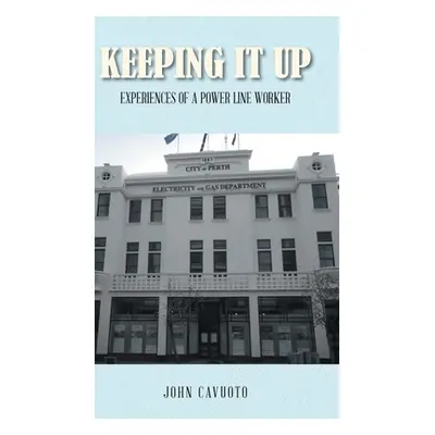 "Keeping It Up: Experiences of a Power Line Worker" - "" ("Cavuoto John")