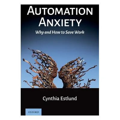 "Automation Anxiety: Why and How to Save Work" - "" ("Estlund Cynthia")