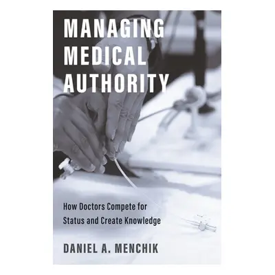 "Managing Medical Authority: How Doctors Compete for Status and Create Knowledge" - "" ("Menchik