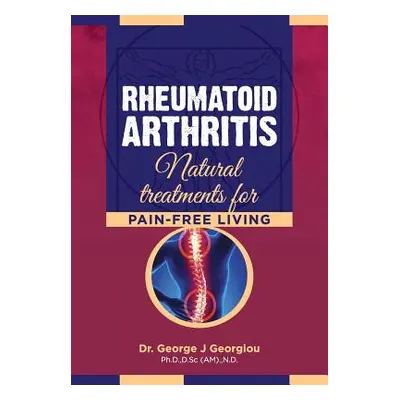 "Rheumatoid Arthritis: Natural Treatments for Pain-Free Living" - "" ("Georgiou George John")