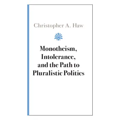 "Monotheism, Intolerance, and the Path to Pluralistic Politics" - "" ("Haw Christopher A.")