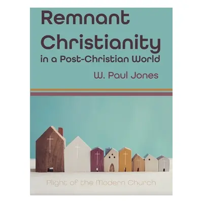 "Remnant Christianity in a Post-Christian World" - "" ("Jones W. Paul")