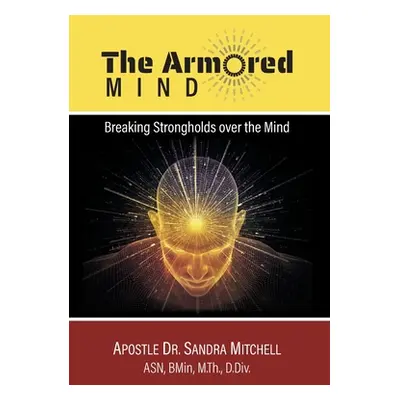 "The Armored Mind: Breaking Strongholds over the Mind" - "" ("Mitchell Apostle Sandra")