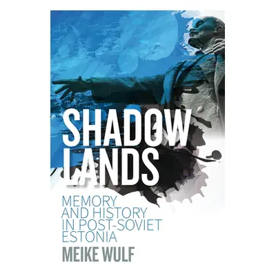 "Shadowlands: Memory and History in Post-Soviet Estonia" - "" ("Wulf Meike")