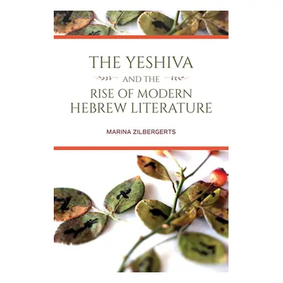 "The Yeshiva and the Rise of Modern Hebrew Literature" - "" ("Zilbergerts Marina")