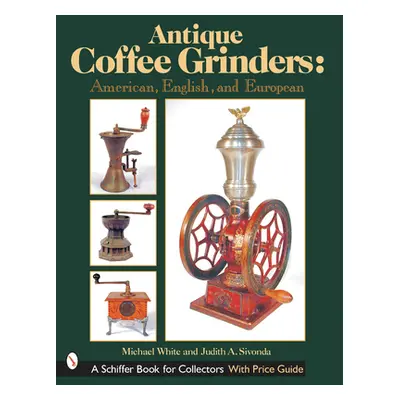 "Antique Coffee Grinders: American, English, and European" - "" ("White Michael")