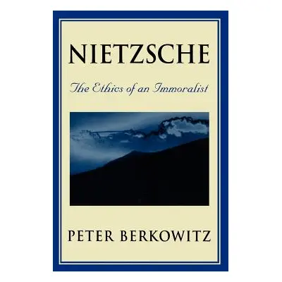 "Nietzsche: The Ethics of an Immoralist" - "" ("Berkowitz Peter")