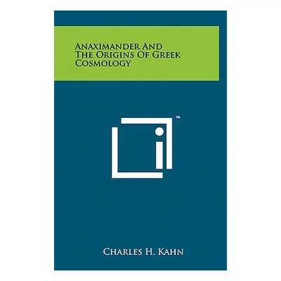 "Anaximander And The Origins Of Greek Cosmology" - "" ("Kahn Charles H.")