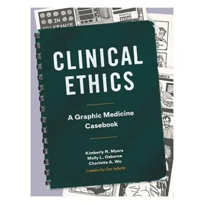 "Clinical Ethics: A Graphic Medicine Casebook" - "" ("Myers Kimberly R.")