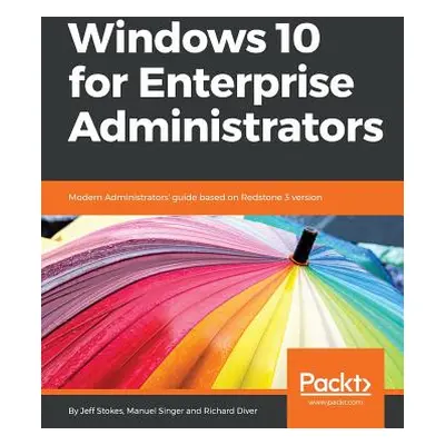 "Windows 10 for Enterprise Administrators: Modern Administrators' guide based on Redstone 3 vers