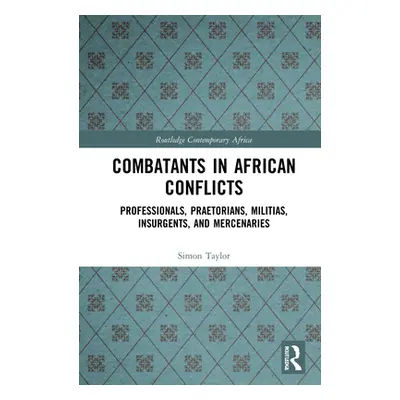 "Combatants in African Conflicts: Professionals, Praetorians, Militias, Insurgents, and Mercenar