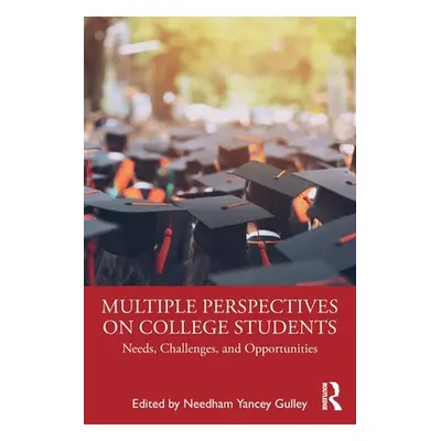 "Multiple Perspectives on College Students: Needs, Challenges, and Opportunities" - "" ("Gulley 