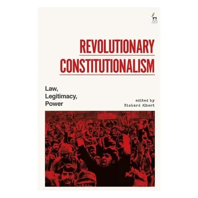 "Revolutionary Constitutionalism: Law, Legitimacy, Power" - "" ("Albert Richard")