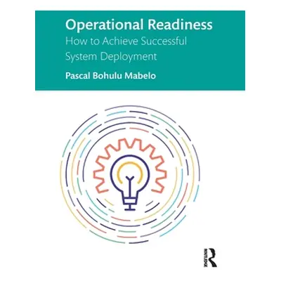 "Operational Readiness: How to Achieve Successful System Deployment" - "" ("Mabelo Pascal Bohulu