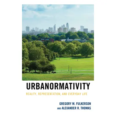 "Urbanormativity: Reality, Representation, and Everyday Life" - "" ("Fulkerson Gregory M.")