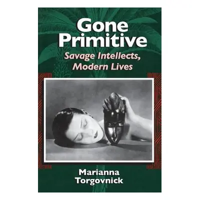 "Gone Primitive: Savage Intellects, Modern Lives" - "" ("Torgovnick Marianna")