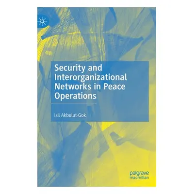 "Security and Interorganizational Networks in Peace Operations" - "" ("Akbulut-Gok Isil")