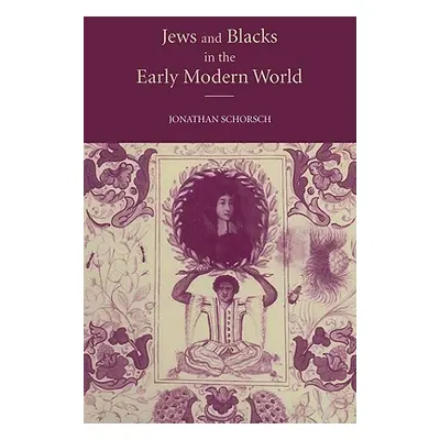 "Jews and Blacks in the Early Modern World" - "" ("Schorsch Jonathan")