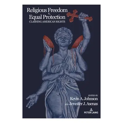 "Religious Freedom v. Equal Protection; Clashing American Rights" - "" ("Johnson Kevin A.")