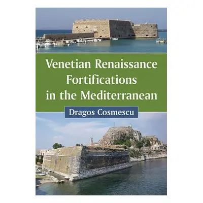 "Venetian Renaissance Fortifications in the Mediterranean" - "" ("Cosmescu Dragoş")