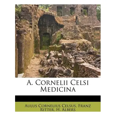 "A. Cornelii Celsi Medicina" - "" ("Celsus Aulus Cornelius")