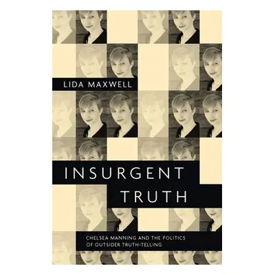 "Insurgent Truth: Chelsea Manning and the Politics of Outsider Truth-Telling" - "" ("Maxwell Lid